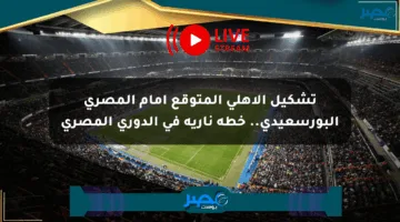 تشكيل الأهلي المتوقع أمام المصري البورسعيدي.. خطة نارية في الدوري المصري